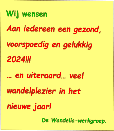 Wij wensen Aan iedereen een gezond, voorspoedig en gelukkig 2024!!! … en uiteraard… veel wandelplezier in het nieuwe jaar! De Wandelia-werkgroep.