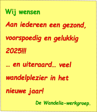 Wij wensen Aan iedereen een gezond, voorspoedig en gelukkig 2025!!! … en uiteraard… veel wandelplezier in het nieuwe jaar! De Wandelia-werkgroep.